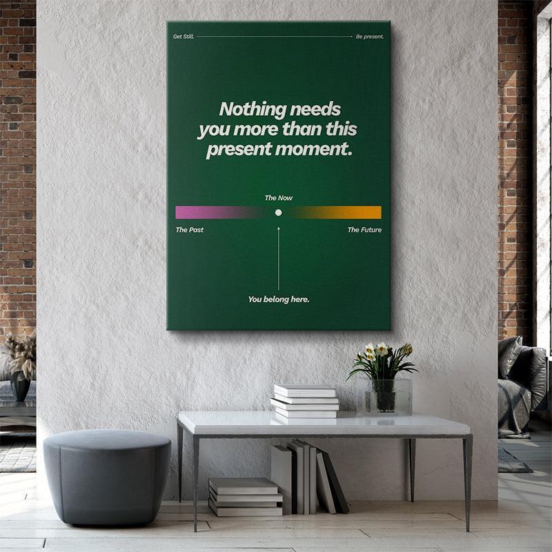 Nothing Needs You More Than This Present Moment - IKONICK - Still Life