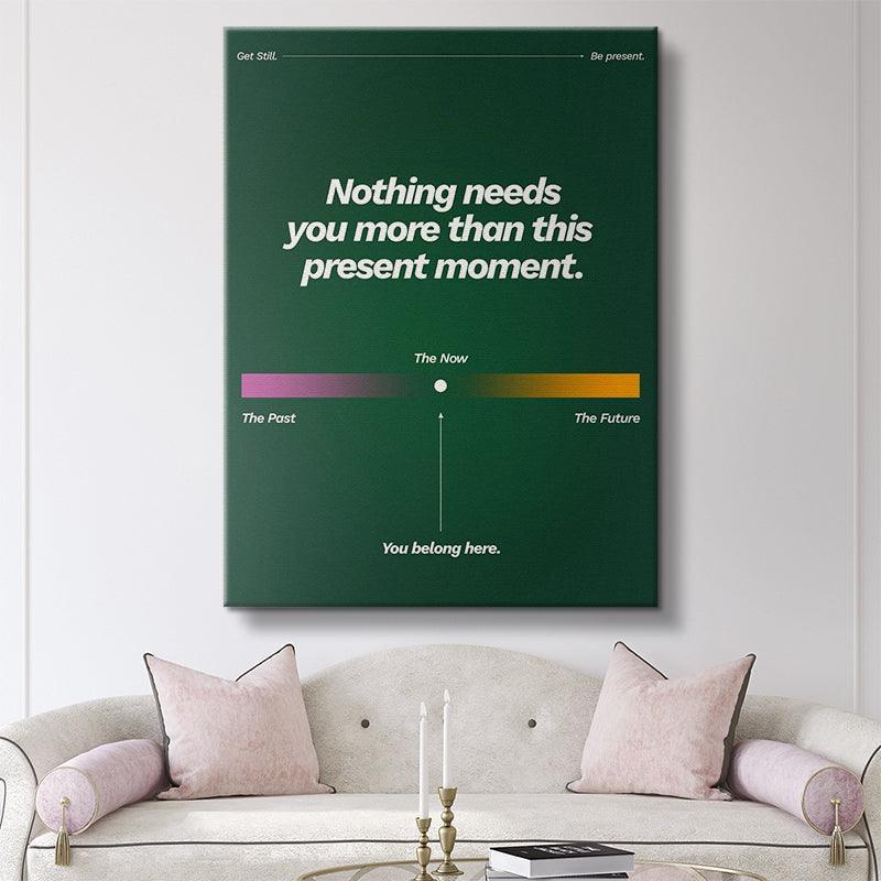 Nothing Needs You More Than This Present Moment - IKONICK - Still Life