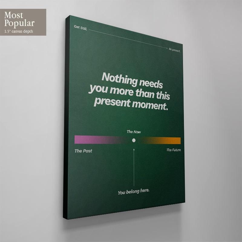 Nothing Needs You More Than This Present Moment - IKONICK - Still Life