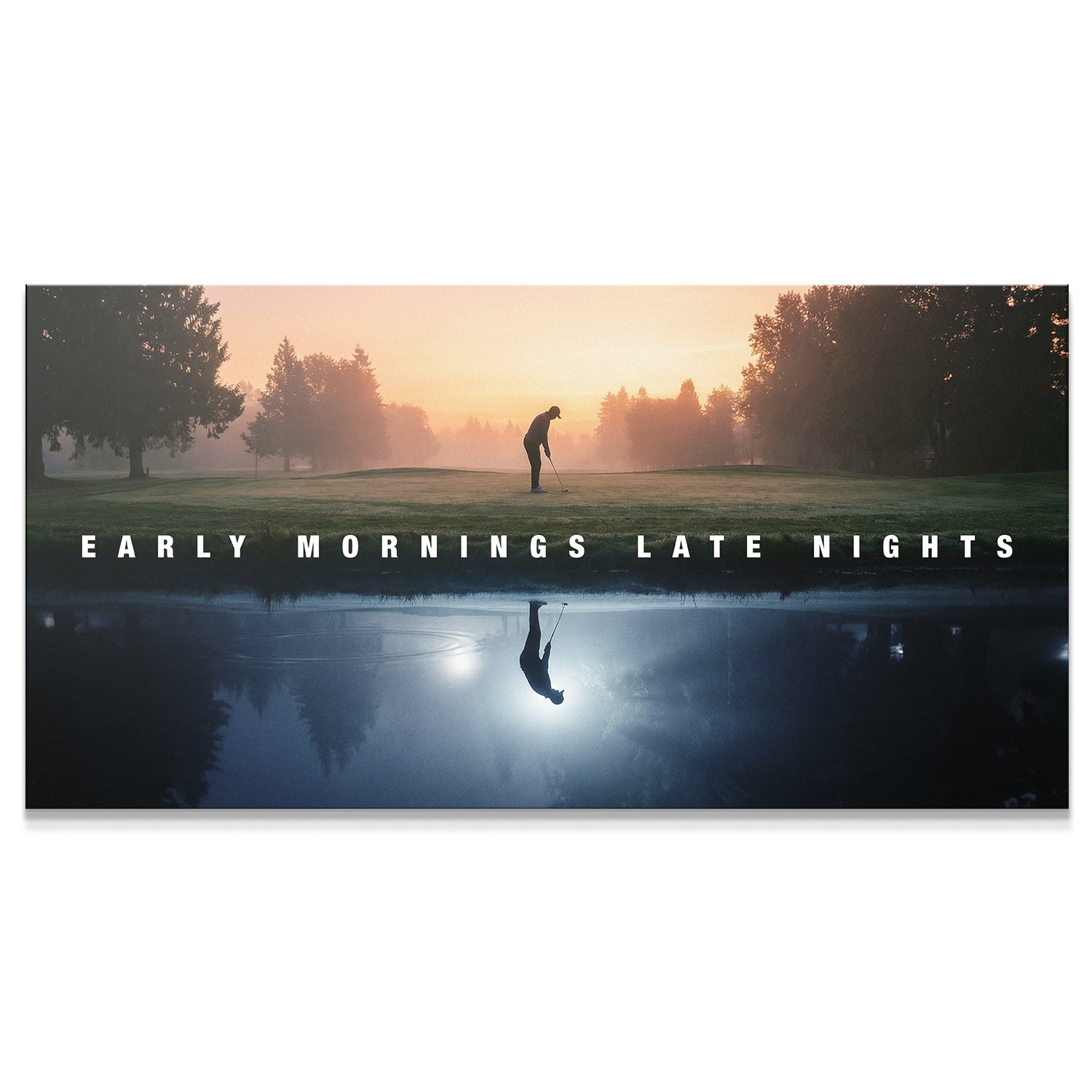 Early Mornings Late Nights (Golf)