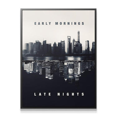 Early Mornings. Late Nights.