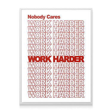 Nobody Cares, Work Harder.