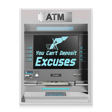 You Can't Deposit Excuses ATM - IKONICK